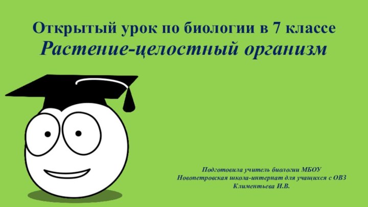 Открытый урок по биологии в 7 классе Растение-целостный организм Подготовила учитель