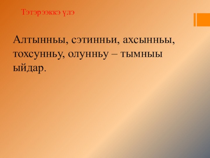 Тэтэрээккэ үлэАлтынньы, сэтинньи, ахсынньы, тохсунньу, олунньу – тымныы ыйдар.