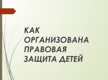 Презентация по обществознанию на тему Как организована правовая защита детей