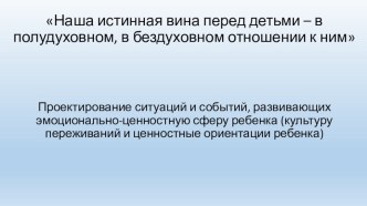 : Проектирование ситуаций и событий, развивающих эмоционально-ценностную сферу ребенка (культуру переживаний и ценностные ориентации ребенка)