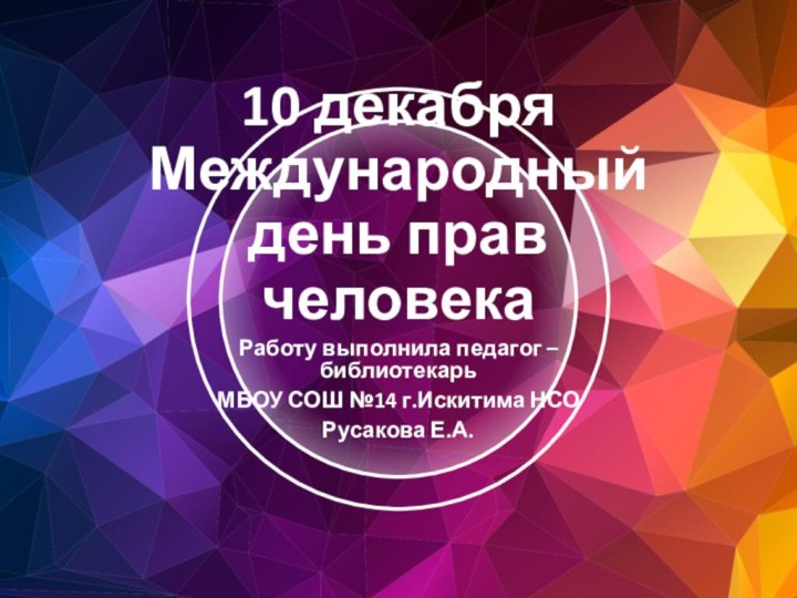 10 декабряМеждународный день прав человекаРаботу выполнила педагог – библиотекарь МБОУ СОШ №14 г.Искитима НСОРусакова Е.А.