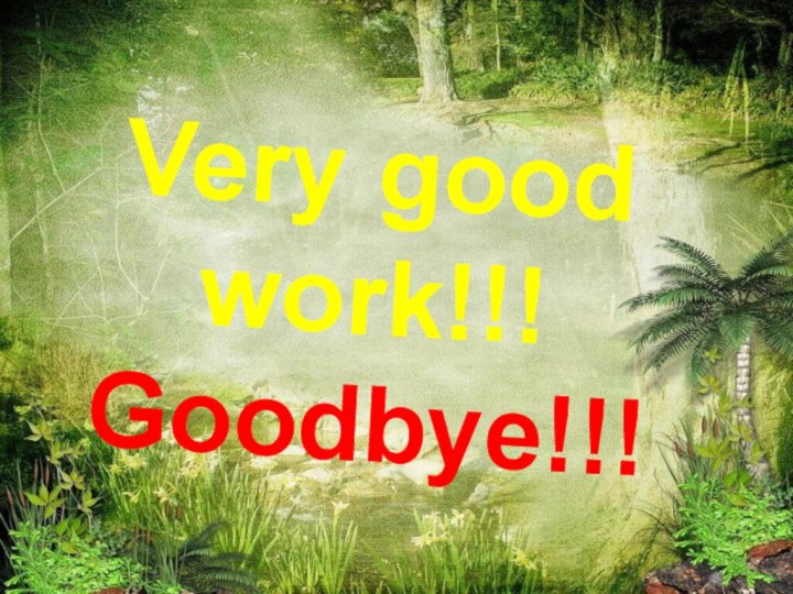 Very good work!!! Goodbye!!!