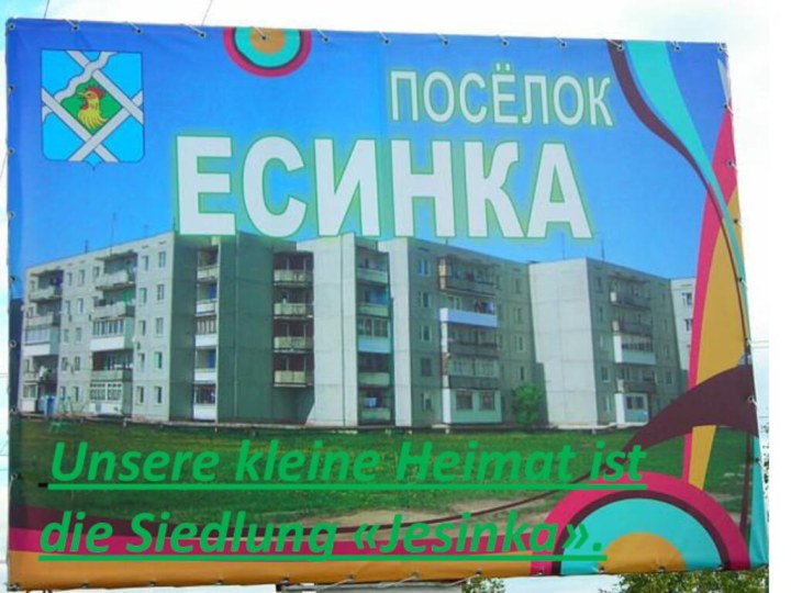 Unsere kleine Heimat ist die Siedlung «Jesinka».