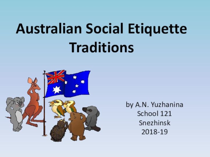 Australian Social Etiquette Traditions by A.N. YuzhaninaSchool 121Snezhinsk2018-19