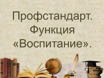 Презентация к педсовету на тему Профстандарт. Функция Воспитание.