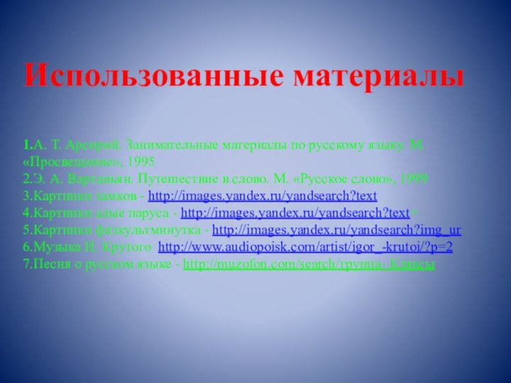 Использованные материалы1.А. Т. Арсирий. Занимательные материалы по русскому языку. М. «Просвещение», 19952.Э.