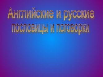 Презентация по английскому языку на темуАнглийские пословицы и поговорки.