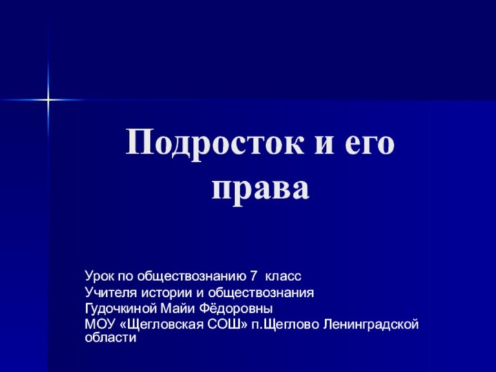 Подросток и его праваУрок по обществознанию 7 классУчителя истории и обществознанияГудочкиной Майи