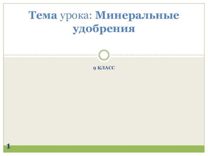 9 классТема урока: Минеральные удобрения 1