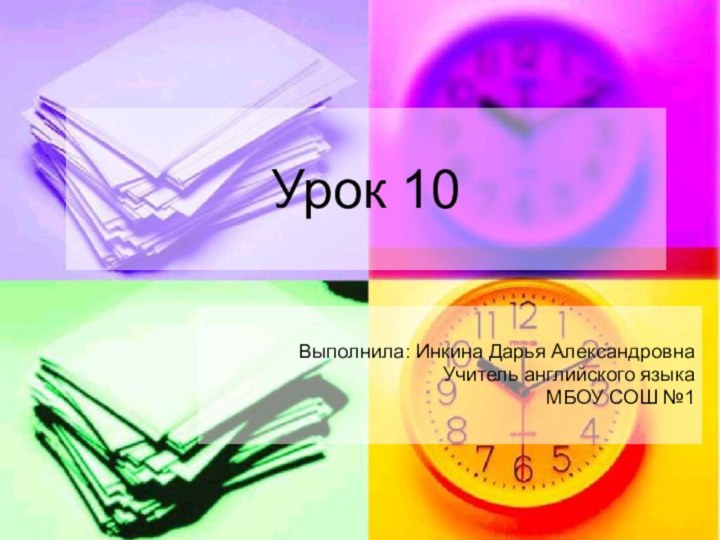 Урок 10Выполнила: Инкина Дарья АлександровнаУчитель английского языкаМБОУ СОШ №1