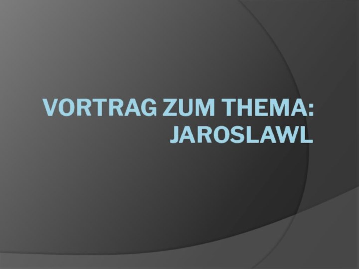 VORTRAG ZUM THEMA: JAROSLAWL