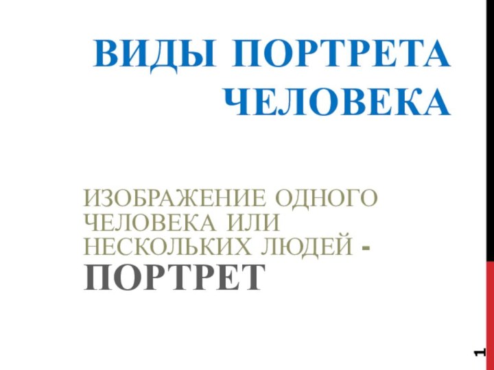 ВИДЫ ПОРТРЕТА ЧЕЛОВЕКАИЗОБРАЖЕНИЕ ОДНОГО ЧЕЛОВЕКА ИЛИ НЕСКОЛЬКИХ ЛЮДЕЙ - ПОРТРЕТ