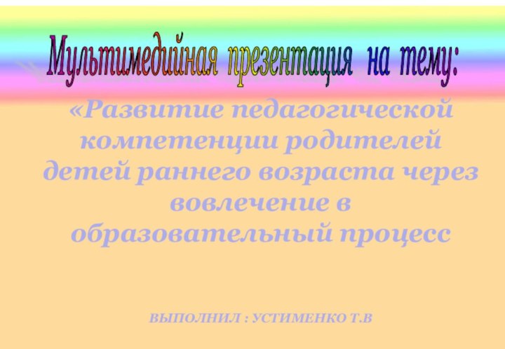 Мультимедийная презентация  на тему: «Развитие педагогической компетенции родителей детей раннего возраста