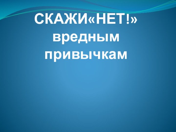 СКАЖИ«НЕТ!»вредным привычкам