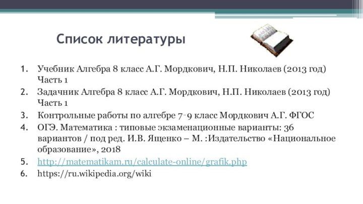 Список литературыУчебник Алгебра 8 класс А.Г. Мордкович, Н.П. Николаев (2013 год) Часть