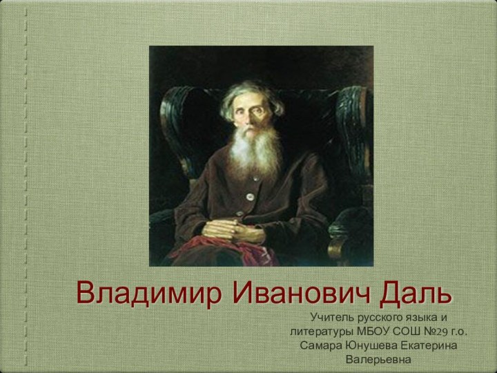 Владимир Иванович ДальУчитель русского языка и литературы МБОУ СОШ №29 г.о. Самара Юнушева Екатерина Валерьевна