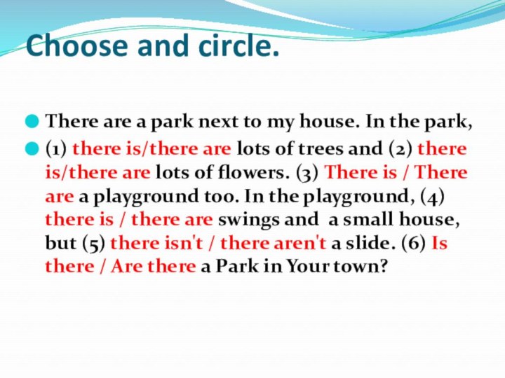Choose and circle.  There are a park next to my house.
