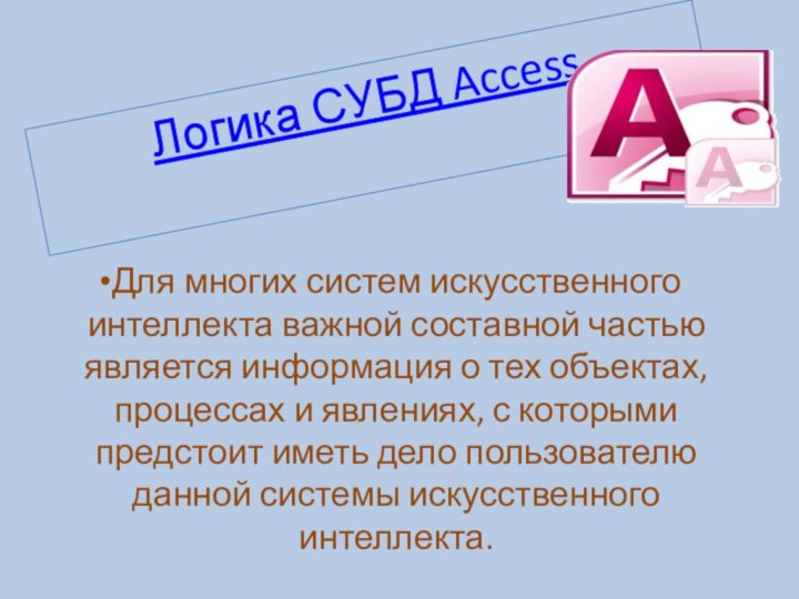 Логика СУБД Access Для многих систем искусственного интеллекта важной составной частью является