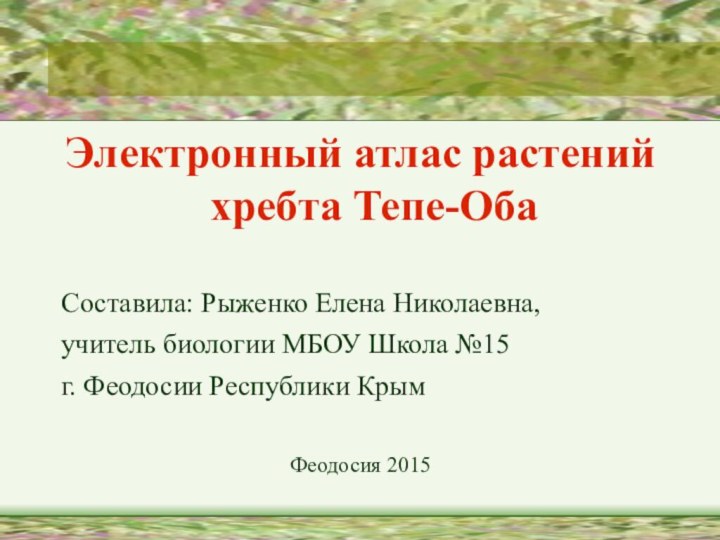 Электронный атлас растений хребта Тепе-ОбаСоставила: Рыженко Елена Николаевна,учитель биологии МБОУ Школа №15