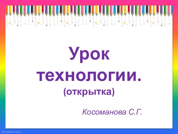 Урок технологии. (открытка)Косоманова С.Г.