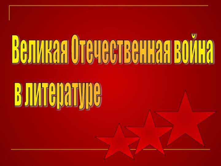 Великая Отечественная война   в литературе