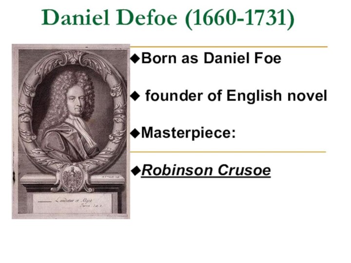 Daniel Defoe (1660-1731) Born as Daniel Foe founder of English novelMasterpiece: Robinson Crusoe