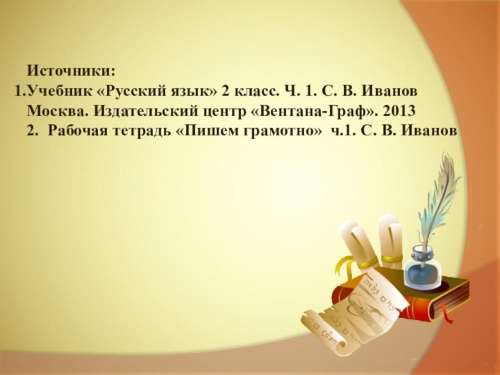 Источники:Учебник «Русский язык» 2 класс. Ч. 1. С. В. ИвановМосква. Издательский центр