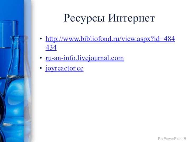 Ресурсы Интернетhttp://www.bibliofond.ru/view.aspx?id=484434ru-an-info.livejournal.comjoyreactor.cc