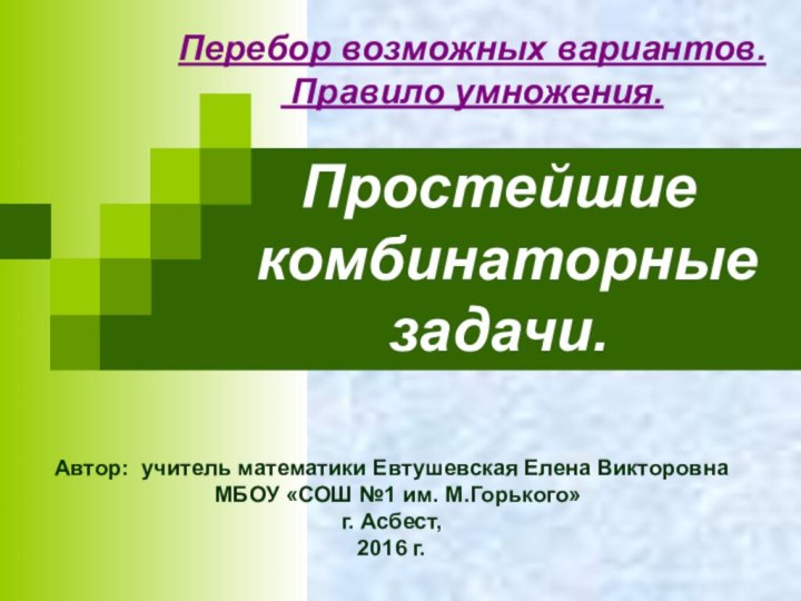 Простейшие комбинаторныезадачи.Автор: учитель математики Евтушевская Елена Викторовна МБОУ «СОШ №1 им. М.Горького»