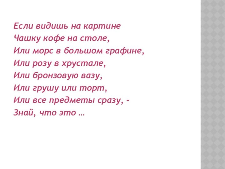 Если видишь на картинеЧашку кофе на столе,Или морс в большом графине,Или розу