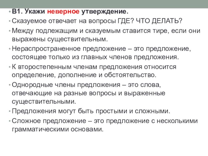 В1. Укажи неверное утверждение.Сказуемое отвечает на вопросы ГДЕ? ЧТО ДЕЛАТЬ?Между подлежащим и