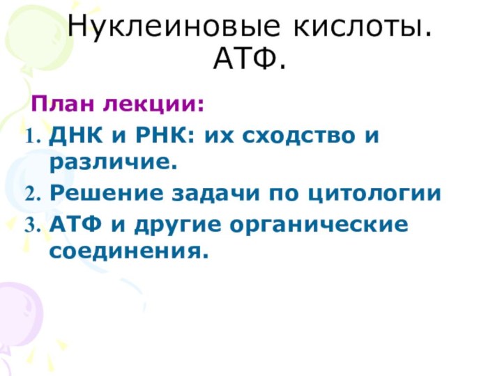 Нуклеиновые кислоты. АТФ.План лекции:ДНК и РНК: их сходство и различие.Решение задачи по