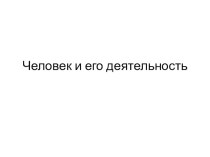 Презентация по обществознанию на тему Человек и его деятельность 6 класс