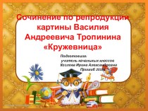 Презентация по русскому языку на тему : Сочинение по репродукции картины Василия Андреевича Тропинина Кружевница  4 класс