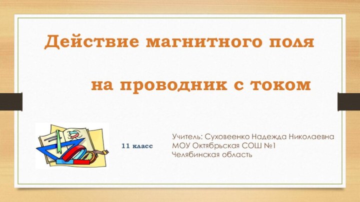 Действие магнитного поля    на проводник с токомУчитель: Суховеенко Надежда