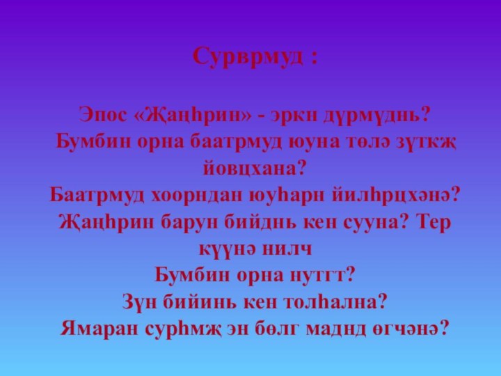 Сурврмуд :  Эпос «Җаңһрин» - эркн дүрмүднь? Бумбин орна баатрмуд юуна