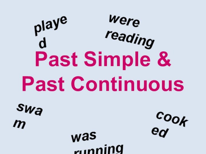 Past Simple &  Past Continuousplayedcookedwas runningwere readingswam