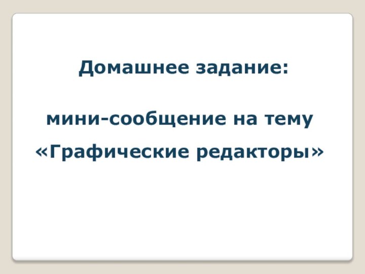 Домашнее задание:мини-сообщение на тему «Графические редакторы»