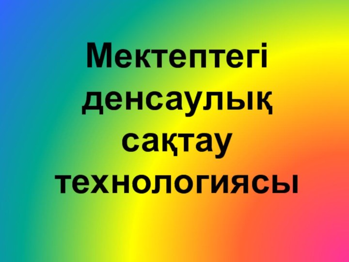 Мектептегі денсаулық сақтау технологиясы