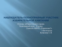 Презентация к элективному курсу Основы избирательного права на тему Наблюдатели -полноправные участники избирательной кампании