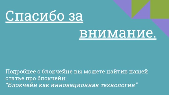 Спасибо за                     внимание.Подробнее о блокчейне вы можете найтив нашей статье про блокчейн:  “Блокчейн как инновационная технология”