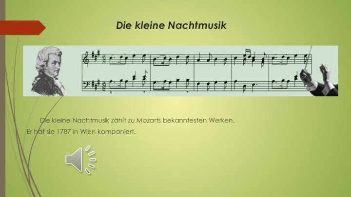 Die kleine Nachtmusik	Die kleine Nachtmusik zählt zu Mozarts bekanntesten Werken. Er hat