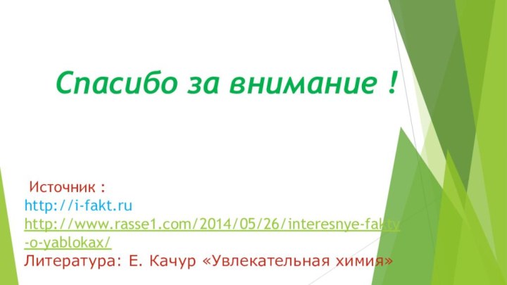  Источник :  http://i-fakt.ru  http://www.rasse1.com/2014/05/26/interesnye-fakty-o-yablokax/ Литература: Е. Качур «Увлекательная химия»   Спасибо за внимание !