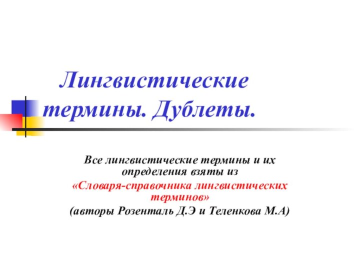 Лингвистические 			термины. Дублеты.Все лингвистические термины и их определения взяты из «Словаря-справочника лингвистических