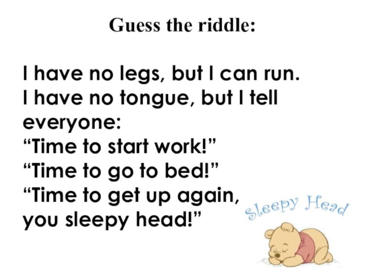 Guess the riddle:I have no legs, but I can run.I have no