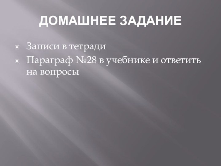 ДОМАШНЕЕ ЗАДАНИЕЗаписи в тетрадиПараграф №28 в учебнике и ответить на вопросы