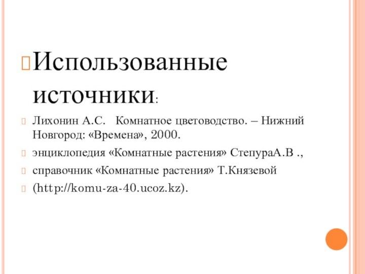 Использованные источники:Лихонин А.С.  Комнатное цветоводство. – Нижний Новгород: «Времена», 2000.энциклопедия «Комнатные