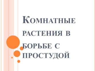 Презентация  Комнатные растения в борьбе с простудой