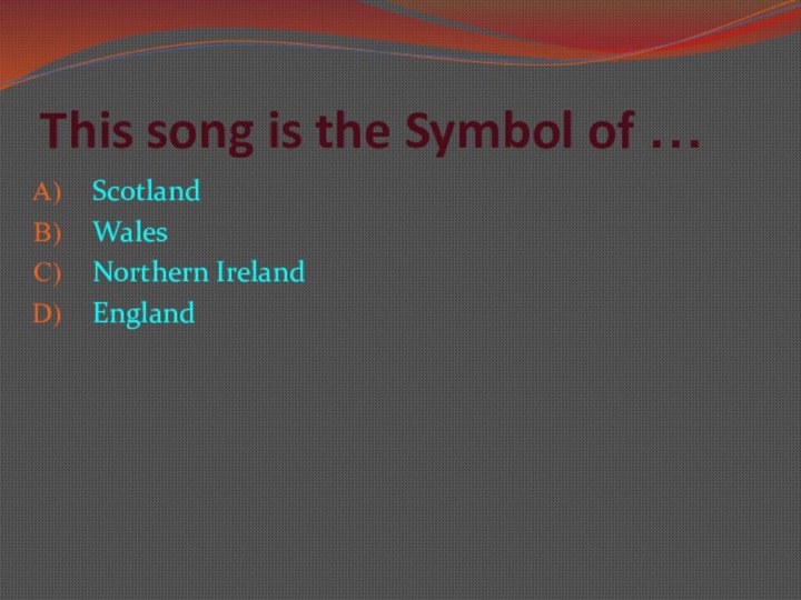 This song is the Symbol of … ScotlandWalesNorthern IrelandEngland