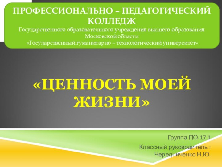 «ЦЕННОСТЬ МОЕЙ ЖИЗНИ»ПРОФЕССИОНАЛЬНО – ПЕДАГОГИЧЕСКИЙ КОЛЛЕДЖГосударственного образовательного учреждения высшего образования Московской области